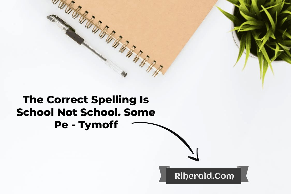 The Correct Spelling Is School Not School. Some Pe – Tymoff